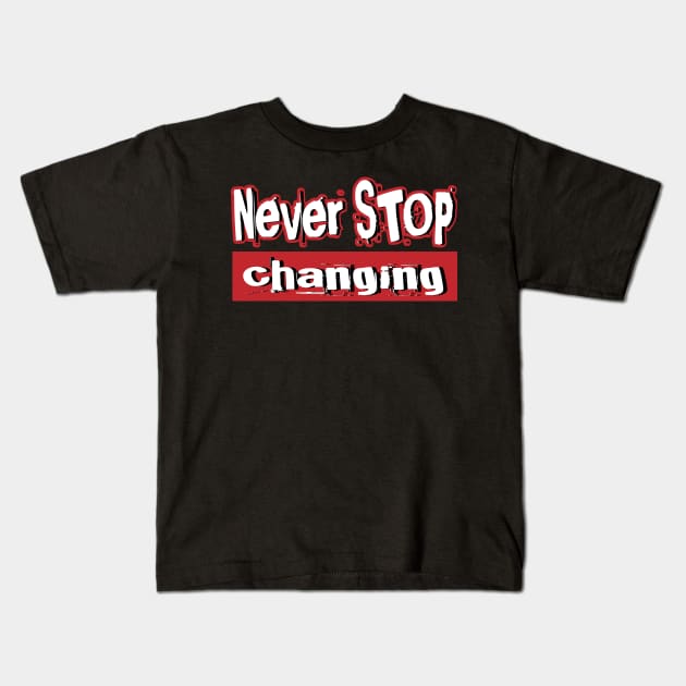 Never STOP changing, life motivation quote Kids T-Shirt by K0tK0tu